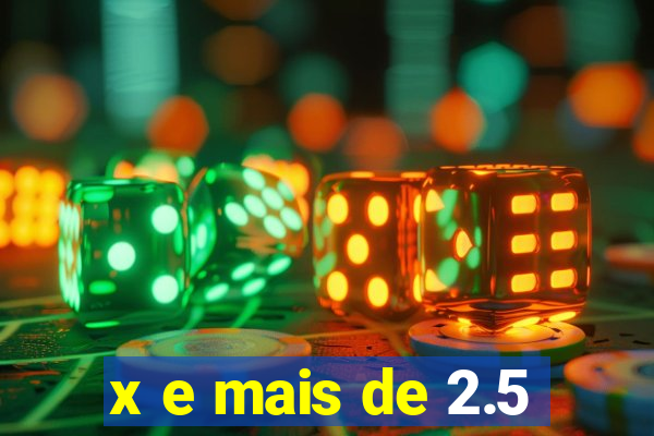 x e mais de 2.5